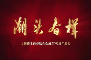 潮头奋楫——上海市工商业联合会成立70周年巡礼